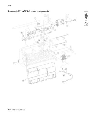 Page 7787-44MFP Service Manual 7510
Go Back Previous
Next
Assembly 37:  ADF left cover components
3
11
7
5
9
2
10
13
4
12
8
1
6
9
9 