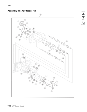 Page 7827-48MFP Service Manual 7510
Go Back Previous
Next
Assembly 39:  ADF feeder roll
7
5
9
2
10
64
8
22
3
20
1
4
5
11
13
18
16
17
12
14
19
20
15
21
6
5
44
5
4 