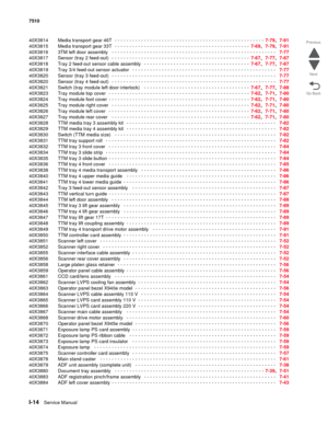 Page 842I-14Service Manual 7510
Go Back Previous
Next
40X3814 Media transport gear 46T - - - - - - - - - - - - - - - - - - - - - - - - - - - - - - - - - - - - - - - - - - - - - - - - - - -  7-79,  7-91
40X3815 Media transport gear 33T
 - - - - - - - - - - - - - - - - - - - - - - - - - - - - - - - - - - - - - - - - - - - - - -  7-69,  7-79,  7-91
40X3816 3TM left door assembly
  - - - - - - - - - - - - - - - - - - - - - - - - - - - - - - - - - - - - - - - - - - - - - - - - - - - - - - - -   7-77
40X3817 Sensor...