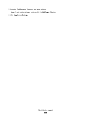 Page 1185Enter the IP addresses of the source and target printers.
Note: To add additional target printers, click the Add Target IP button.
6Click Copy Printer Settings.
Administrative support
118 