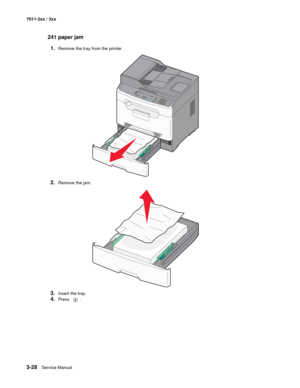 Page 1083-28Service Manual 7011-2xx / 3xx
241 paper jam
1.
Remove the tray from the printer.
2.Remove the jam.
3.Insert the tray.
4.Press .
3DEF6MNO9WXYZ#2ABC5JKL8TUV01@!.GHI4P
Q
R
S7* 