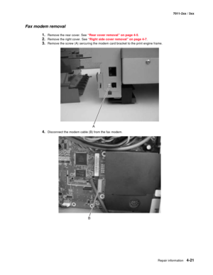 Page 133Repair information4-21
7011-2xx / 3xx
Fax modem removal
1.Remove the rear cover. See “Rear cover removal” on page 4-5.
2.Remove the right cover. See “Right side cover removal” on page 4-7.
3.Remove the screw (A) sercuring the modem card bracket to the print engine frame.
4.Disconnect the modem cable (B) from the fax modem. 