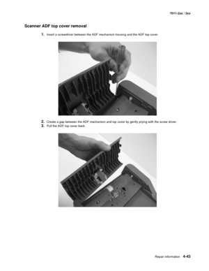 Page 155Repair information4-43
7011-2xx / 3xx
Scanner ADF top cover removal
1.Insert a screwdriver between the ADF mechanism housing and the ADF top cover.
2.Create a gap between the ADF mechanism and top cover by gently prying with the screw driver.
3.Pull the ADF top cover back. 