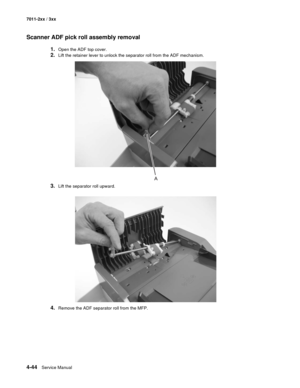 Page 1564-44Service Manual 7011-2xx / 3xx
Scanner ADF pick roll assembly removal
1.Open the ADF top cover.
2.Lift the retainer lever to unlock the separator roll from the ADF mechanism.
3.Lift the separator roll upward.
4.Remove the ADF separator roll from the MFP. 