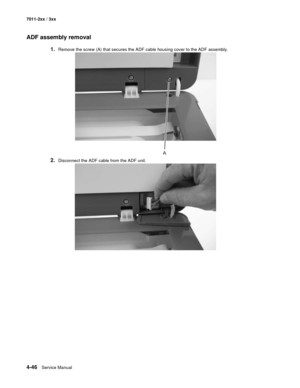 Page 1584-46Service Manual 7011-2xx / 3xx
ADF assembly removal
1.Remove the screw (A) that secures the ADF cable housing cover to the ADF assembly.
2.Disconnect the ADF cable from the ADF unit. 