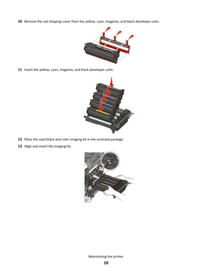 Page 1810Remove the red shipping cover from the yellow, cyan, magenta, and black developer units.
11Insert the yellow, cyan, magenta, and black developer units.
12Place the used black and color imaging kit in the enclosed package.
13Align and insert the imaging kit.
Maintaining the printer
18 