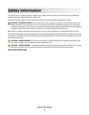 Page 5Safety information
Use only the power supply and power supply cord provided with this product or the manufacturer's authorized
replacement power supply and power supply cord.
Connect the power supply cord to an electrical outlet that is near the product and easily accessible.
CAUTION—POTENTIAL INJURY: Do not twist, bind, crush, or place heavy objects on the power cord. Do not
subject the power cord to abrasion or stress. Do not pinch the power cord between objects such as furniture
and walls. If the...