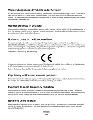 Page 69Verwendung dieses Produkts in der Schweiz
Für dieses Produkt muss ein schweizerischer Billing Tone Filter zur Zählzeichenübertragung (Lexmark Teilenummer
14B5109 oder 80D1877) für jede Leitung installiert werden, über die in der Schweiz Zeitsteuertakte übertragen
werden. Die Verwendung des Lexmark Filters ist obligatorisch, da in allen analogen Telefonleitungen in der Schweiz
Zeitsteuertakte vorhanden sind.
Uso del prodotto in Svizzera
Questo prodotto richiede un filtro toni Billing svizzero, (codice...