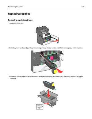 Page 222Replacing supplies
Replacing a print cartridge
1Open the front door.
2Lift the green handle and pull the print cartridge. Grasp the top handle and lift the cartridge out of the machine.
3Place the old cartridge in the replacement cartridge shipping box, and then attach the return label to the box for
shipping.
Maintaining the printer222 