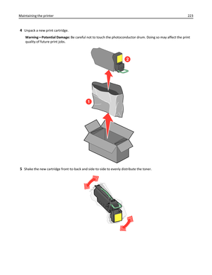 Page 2234Unpack a new print cartridge.
Warning—Potential Damage: Be careful not to touch the photoconductor drum. Doing so may affect the print
quality of future print jobs.
1
2
5Shake the new cartridge front‑to‑back and side‑to‑side to evenly distribute the toner.
Maintaining the printer223 