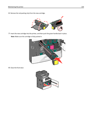 Page 2246Remove the red packing strip from the new cartridge.
7Insert the new cartridge into the printer, and then push the green handle back in place.
Note: Make sure the cartridge is fully pushed in.
8Close the front door.
Maintaining the printer224 