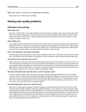 Page 289MAKE SURE THERE IS NO DEFECTIVE OR WORN PRINT CARTRIDGE
Replace the worn or defective print cartridge.
Solving color quality problems
FAQ about color printing
What is RGB color?
Red, green, and blue light can be added together in various amounts to produce a large range of colors observed in
nature. For example, red and green can be combined to create yellow. Televisions and computer monitors create
colors in this manner. RGB color is a method of describing colors by indicating the amount of red, green,...