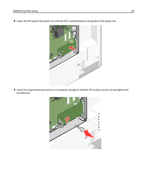 Page 368Lower the ISP toward the plastic tee until the ISP is seated between the guides of the plastic tee.
9Insert the long thumbscrew and turn it clockwise, enough to hold the ISP in place, but do not yet tighten the
thumbscrew.
Additional printer setup36 