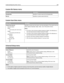 Page 140Custom Bin Names menu
Menu ItemDescription
Standard BinSpecifies a custom name for the Standard Bin
Bin [x]Specifies a custom name for Bin [x]
Custom Scan Sizes menu
Menu itemDescription
Custom Scan Size [x]
Scan Size Name
Width
1–8.5 inches (25–215.9 mm)
Height
1–25 inches (25–635 mm)
Orientation
Portrait
Landscape
2 scans per side
Off
OnSpecifies a custom scan size name, scan sizes and options. The custom scan size
name replaces Custom Scan Size [x] in the printer menus.
Notes:
8.5 inches is the US...