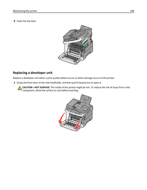 Page 1986Close the top door.
KMCYYCM
K
Replacing a developer unit
Replace a developer unit when a print quality defect occurs or when damage occurs to the printer.
1Grasp the front door at the side handholds, and then pull it toward you to open it.
CAUTION—HOT SURFACE: The inside of the printer might be hot. To reduce the risk of injury from a hot
component, allow the surface to cool before touching.
3DEF6MNO9WXYZ#2ABC5JKL8TUV01@!
.GHI4PQRS7*
Maintaining the printer198 