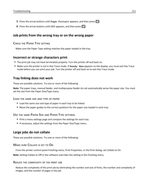 Page 2115Press the arrow buttons until Page Protect appears, and then press .
6Press the arrow buttons until Off appears, and then press .
Job prints from the wrong tray or on the wrong paper
C
HECK THE PAPER TYPE SETTING
Make sure the Paper Type setting matches the paper loaded in the tray.
Incorrect or strange characters print
The print job may not have terminated properly. Turn the printer off and back on.
Make sure the printer is not in Hex Trace mode. If Ready Hex appears on the display, you must exit Hex...
