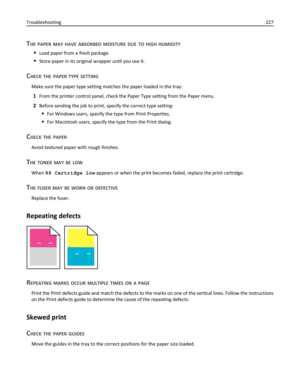 Page 227THE PAPER MAY HAVE ABSORBED MOISTURE DUE TO HIGH HUMIDITY
Load paper from a fresh package.
Store paper in its original wrapper until you use it.
CHECK THE PAPER TYPE SETTING
Make sure the paper type setting matches the paper loaded in the tray:
1From the printer control panel, check the Paper Type setting from the Paper menu.
2Before sending the job to print, specify the correct type setting:
For Windows users, specify the type from Print Properties.
For Macintosh users, specify the type from the Print...
