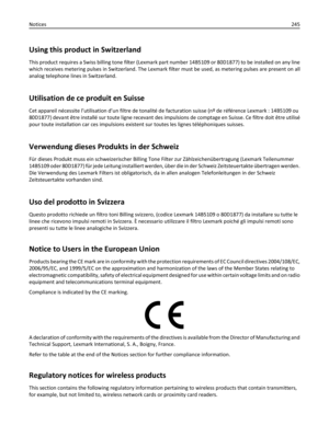 Page 245Using this product in Switzerland
This product requires a Swiss billing tone filter (Lexmark part number 14B5109 or 80D1877) to be installed on any line
which receives metering pulses in Switzerland. The Lexmark filter must be used, as metering pulses are present on all
analog telephone lines in Switzerland.
Utilisation de ce produit en Suisse
Cet appareil nécessite l’utilisation d’un filtre de tonalité de facturation suisse (nº de référence Lexmark : 14B5109 ou
80D1877) devant être installé sur toute...