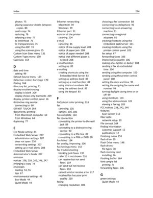 Page 256photos  75
placing separator sheets between
copies  80
quick copy  74
reducing  78
selecting a tray  77
to letterhead  76
to transparencies  75
using the ADF  74
using the scanner glass  75
Custom Scan Sizes menu  131
Custom Types menu  130
Cyan Low  164
D
date and time 
setting  99
Default Source menu  123
Defective  Cartridge  170
Dialing  164
directory list, printing  71
display troubleshooting 
display is blank  209
display shows only diamonds  209
display, printer control panel  16
distinctive ring...