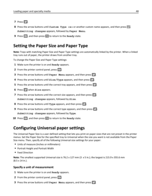 Page 487Press .
8Press the arrow buttons until Custom Type  or another custom name appears, and then press .
Submitting changes appears, followed by Paper Menu.
9Press , and then press  to return to the Ready state.
Setting the Paper Size and Paper Type
Note: Trays with matching Paper Size and Paper Type settings are automatically linked by the printer. When a linked
tray runs out of paper, the printer draws from another tray.
To change the Paper Size and Paper Type settings:
1Make sure the printer is on and...