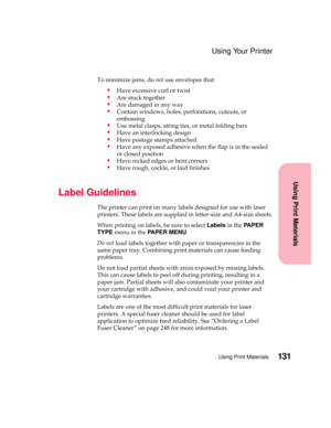 Page 147131Using Print Materials
Using Print Materials
Using Your Printer
To minimize jams, donotuse envelopes that:
Have excessive curl or twist
Are stuck together
Are damaged in any way
Contain windows, holes, perforations, cutouts, or
embossing
Use metal clasps, string ties, or metal folding bars
Have an interlocking design
Have postage stamps attached
Have any exposed adhesive when the flap is in the sealed
or closed position
Have nicked edges or bent corners
Have rough, cockle, or laid finishes...