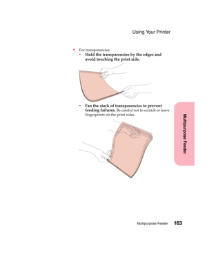 Page 179163Multipurpose Feeder
Multipurpose Feeder
Using Your Printer
For transparencies:
-Hold the transparencies by the edges and
avoid touching the print side.
-Fan the stack of transparencies to prevent
feeding failures.
Be careful not to scratch or leave
fingerprints on the print sides. 