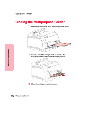 Page 186Multipurpose Feeder170
Multipurpose Feeder
Using Your Printer
Closing the Multipurpose Feeder
1Remove print material from the multipurpose feeder.
2Push the metal bar straight back to collapse the
multipurpose feeder to its short-length position.
3Close the multipurpose feeder door. 