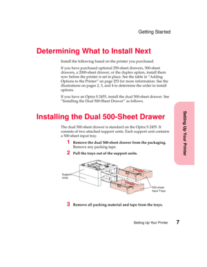 Page 237Setting Up Your Printer
Setting Up Your Printer
Getting Started
Determining What to Install Next
Install the following based on the printer you purchased.
If you have purchased optional 250-sheet drawers, 500-sheet
drawers, a 2000-sheet drawer, or the duplex option, install them
nowbeforetheprinterissetinplace.Seethetablein“Adding
Options to the Printer” on page 253 for more information. See the
illustrations on pages 2, 3, and 4 to determine the order to install
options.
If you have an Optra S 2455,...