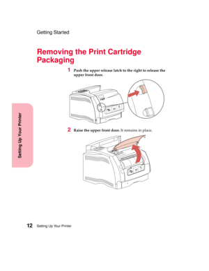 Page 28Setting Up Your Printer12
Setting Up Your Printer
Getting Started
Removing the Print Cartridge
Packaging
1Push the upper release latch to the right to release the
upper front door.
2Raise the upper front door.It remains in place. 