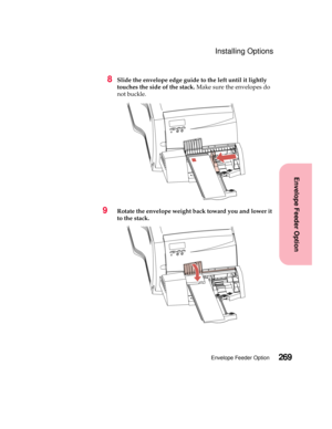 Page 285269Envelope Feeder Option
Envelope Feeder Option
Installing Options
8Slide the envelope edge guide to the left until it lightly
touches the side of the stack.Make sure the envelopes do
not buckle.
9Rotate the envelope weight back toward you and lower it
to the stack. 