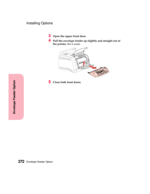 Page 288Envelope Feeder Option272
Envelope Feeder Option
Installing Options
3Open the upper front door.
4Pull the envelope feeder up slightly and straight out of
the printer.Setitaside.
5Close both front doors. 