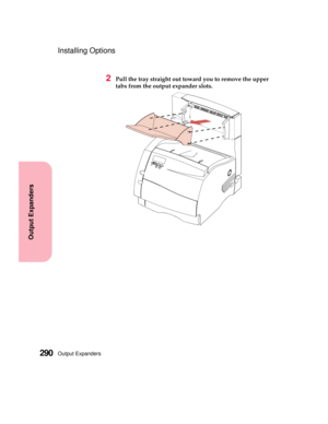 Page 306Output Expanders290
Output Expanders
Installing Options
2Pull the tray straight out toward you to remove the upper
tabs from the output expander slots. 