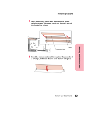 Page 317301Memory and Option Cards
MemoryandOptionCards
Installing Options
2Hold the memory option with the connection points
pointing toward the system board and the notch toward
the front of the printer.
3Insert the memory option all the way into the connector at
a 45° angle, and rotate it down until it snaps into place.
Connection PointsNotch 