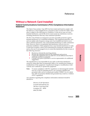 Page 371355Notices
Notices
Reference
Without a Network Card Installed
Federal Communications Commission (FCC) Compliance Information
Statement
The Optra S laser printer, Type 4059, has been tested and found to comply with
the limits for a Class B digital device, pursuant to Part 15 of the FCC Rules. Oper-
ation is subject to the following two conditions: (1) this device may not cause
harmful interference, and (2) this device must accept any interference received,
including interference that may cause undesired...