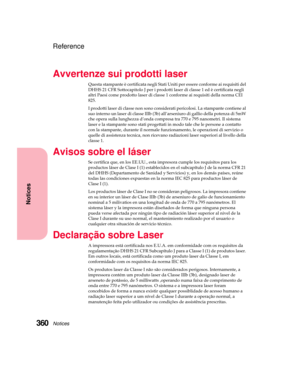 Page 376Notices360
Notices
Reference
Avvertenze sui prodotti laser
Questa stampante è certificata negli Stati Uniti per essere conforme ai requisiti del
DHHS 21 CFR Sottocapitolo J per i prodotti laser di classe 1 ed è certificata negli
altri Paesi come prodotto laser di classe 1 conforme ai requisiti della norma CEI
825.
I prodotti laser di classe non sono considerati pericolosi. La stampante contiene al
suo interno un laser di classe IIIb (3b) all’arseniuro di gallio della potenza di 5mW
che opera sulla...