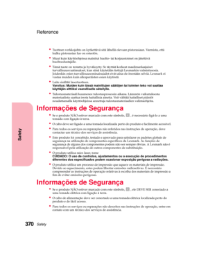 Page 386Safety370
Safety
Reference
Tuotteen verkkojohto on kytkettävä sitä lähellä olevaan pistorasiaan. Varmista, että
kulku pistorasian luo on esteetön.
Muut kuin käyttöohjeissa mainitut huolto- tai korjaustoimet on jätettävä
huoltoedustajalle.
Tämä tuote on testattu ja hyväksytty. Se täyttää korkeat maailmanlaajuiset
turvallisuusvaatimukset, kun siinä käytetään tiettyjä Lexmarkin valmistusosia.
Joidenkin osien turvallisuusominaisuudet eivät aina ole itsestään selviä. Lexmark ei
vastaa muiden kuin...