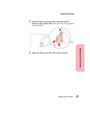 Page 4327Setting Up Your Printer
Setting Up Your Printer
Getting Started
2Push the clips at each end of the connector into the
notches on the parallel cable.The clips snap when pushed
into the notches.
3Attach the other end of the cable to the computer.
Clips 