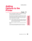 Page 269Adding Options to the Printer
Chapter
Adding Options to the Printer253
Installing Options
Adding
Options to the
Printer
11
There are several options available for your printer. Since some of
them are installed below and others are installed above the printer,
you should consider the order to add them.
Start with features and options that are installed below the printer.
Place the first one to be installed on a sturdy, low table or on the
optional printer cabinet. Then, install the printer or next option...