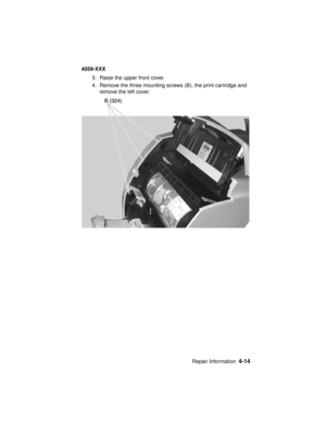 Page 177Repair Information4-14
4059-XXX
3. Raise the upper front cover.
4. Remove the three mounting screws (B), the print cartridge and
remove the left cover. 