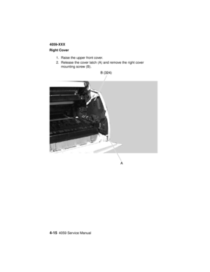 Page 1784-154059 Service Manual
4059-XXX
Right Cover
1. Raise the upper front cover.
2. Release the cover latch (A) and remove the right cover
mounting screw (B). 