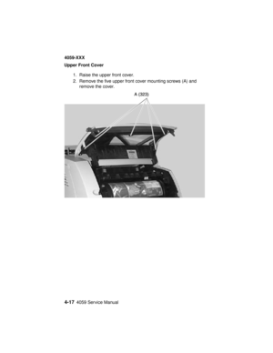 Page 1804-174059 Service Manual
4059-XXX
Upper Front Cover
1. Raise the upper front cover.
2. Remove the five upper front cover mounting screws (A) and
remove the cover. 