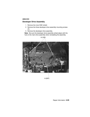 Page 183Repair Information4-20
4059-XXX
Developer Drive Assembly
1. Remove the inner EMC shield.
2. Remove the three developer drive assembly mounting screws
(A).
3. Remove the developer drive assembly.
Note:Be sure the developer drive assembly wheel aligns with the
hub on the main drive assembly when reinstalling the assembly. 