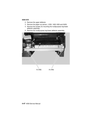 Page 2104-474059 Service Manual
4059-XXX
2. Remove the upper deflector.
3. Remove the paper out sensor. (1250, 1620,1650 and 2420)
4. Remove the screws (A) mounting the multipurpose tray/lower
deflector assembly.
5. Remove the multipurpose tray/lower deflector assembly. 