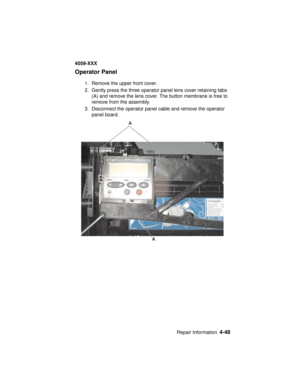 Page 211Repair Information4-48
4059-XXX
Operator Panel
1. Remove the upper front cover.
2. Gently press the three operator panel lens cover retaining tabs
(A) and remove the lens cover. The button membrane is free to
remove from the assembly.
3. Disconnect the operator panel cable and remove the operator
panel board. 