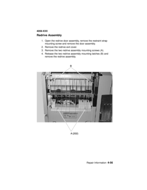 Page 219Repair Information4-56
4059-XXX
Redrive Assembly
1. Open the redrive door assembly, remove the restraint strap
mounting screw and remove the door assembly.
2. Remove the redrive exit cover.
3. Remove the two redrive assembly mounting screws (A).
4. Release the two redrive assembly mounting latches (B) and
remove the redrive assembly. 