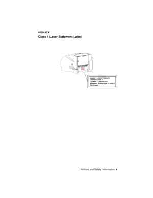 Page 9Notices and Safety Informationx
4059-XXX
Class 1 Laser Statement Label
APPAREIL À LASER DE CLASSE 1 CLASS 1 LASER PRODUCT
LASER KLASSE 1
LUOKAN 1 LASERLAITE
TO IEC 825 