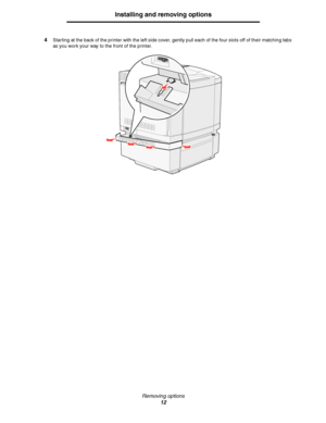 Page 14Removing options
12
Installing and removing options
4Starting at the back of the printer with the left side cover, gently pull each of the four slots off of their matching tabs 
as you work your way to the front of the printer.
Downloaded From ManualsPrinter.com Manuals 