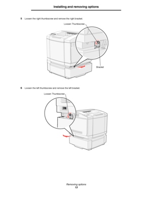 Page 15Removing options
13
Installing and removing options
5Loosen the right thumbscrew and remove the right bracket.
6Loosen the left thumbscrew and remove the left bracket.
Bracket
Loosen Thumbscrew
Loosen Thumbscrew
Downloaded From ManualsPrinter.com Manuals 