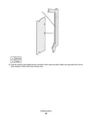 Page 191
2
1Notches
2Ridges
5Push the memory card straight into the connector until it snaps into place. Make sure each latch fits over the
notch located on either side of the memory card.
Installing options
19
Downloaded From ManualsPrinter.com Manuals 