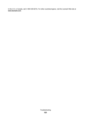 Page 101In the U.S. or Canada, call (1-800-539-6275). For other countries/regions, visit the Lexmark Web site at
www.lexmark.com.
Troubleshooting
101
Downloaded From ManualsPrinter.com Manuals 